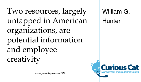 quote text: Two resources, largely untapped in American organizations, are potential information and employee creativity by William Hunter